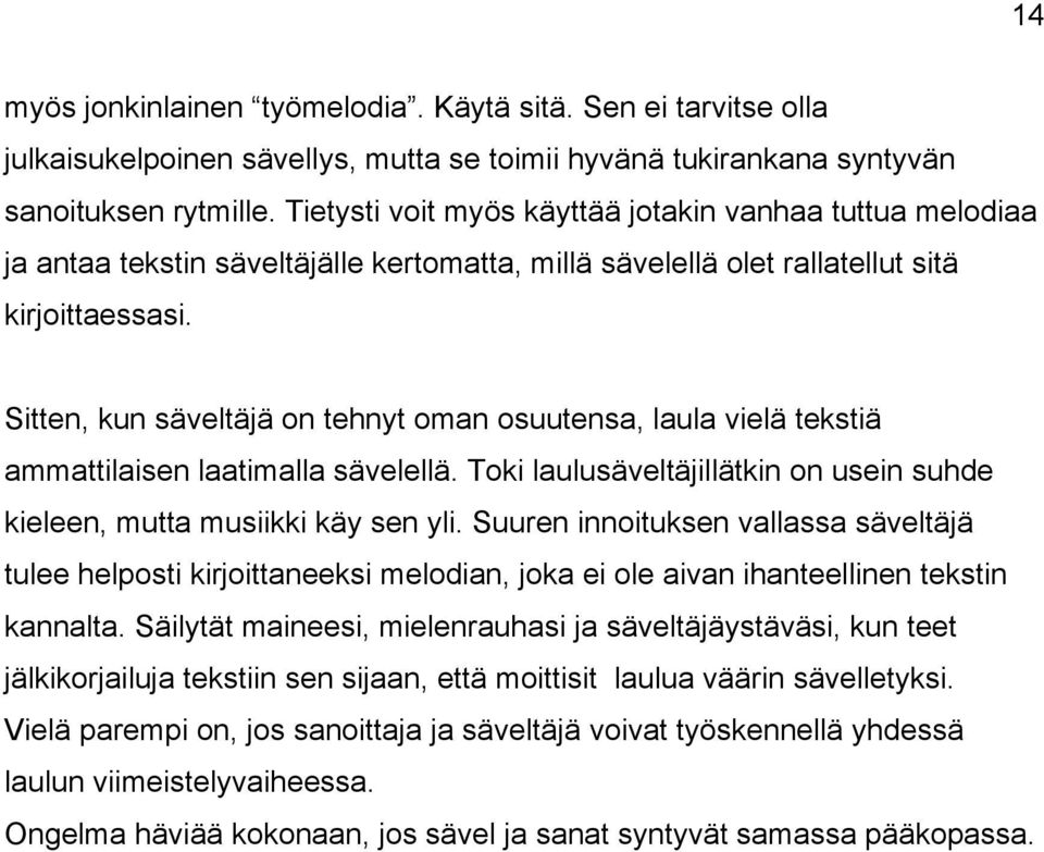 Sitten, kun säveltäjä on tehnyt oman osuutensa, laula vielä tekstiä ammattilaisen laatimalla sävelellä. Toki laulusäveltäjillätkin on usein suhde kieleen, mutta musiikki käy sen yli.