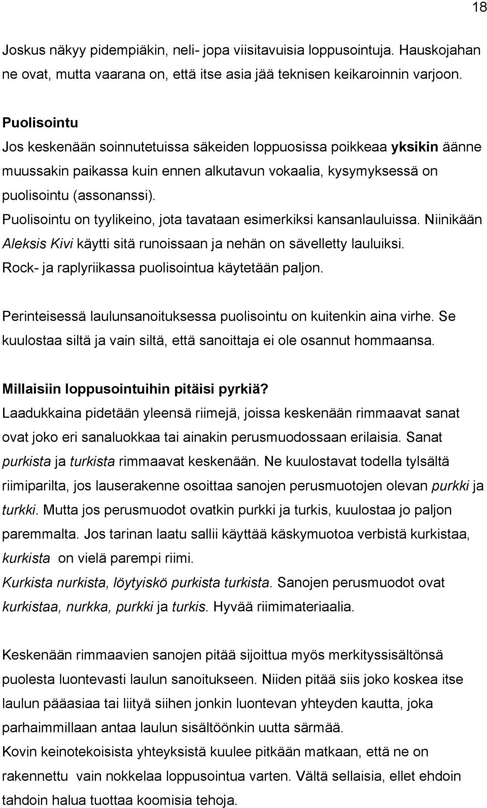 Puolisointu on tyylikeino, jota tavataan esimerkiksi kansanlauluissa. Niinikään Aleksis Kivi käytti sitä runoissaan ja nehän on sävelletty lauluiksi.