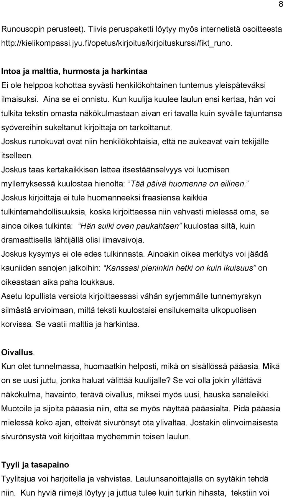 Kun kuulija kuulee laulun ensi kertaa, hän voi tulkita tekstin omasta näkökulmastaan aivan eri tavalla kuin syvälle tajuntansa syövereihin sukeltanut kirjoittaja on tarkoittanut.