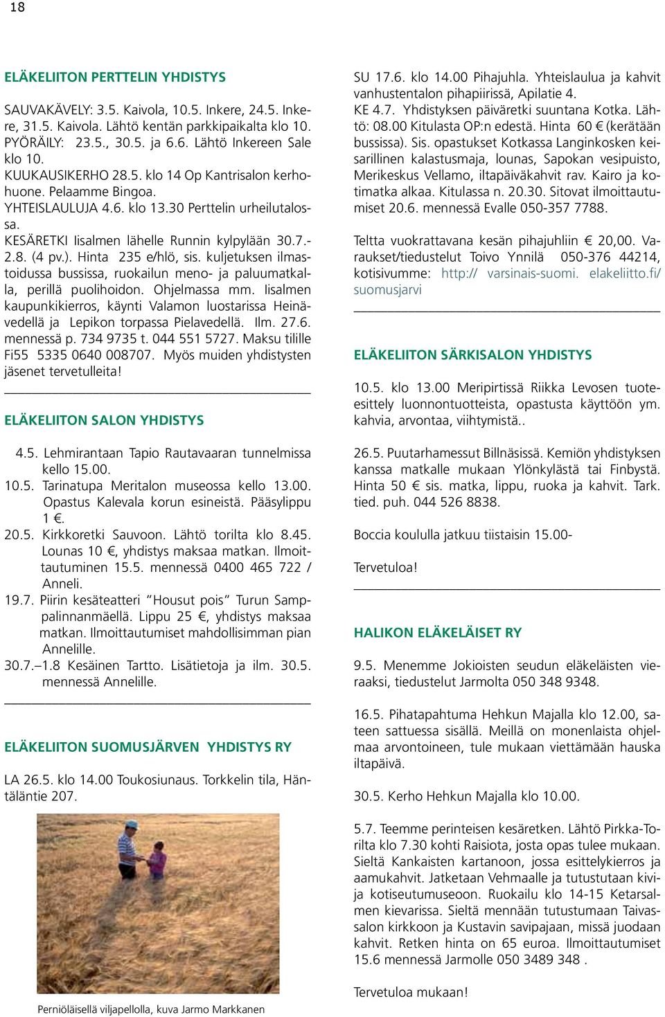 Hinta 235 e/hlö, sis. kuljetuksen ilmastoidussa bussissa, ruokailun meno- ja paluumatkalla, perillä puolihoidon. Ohjelmassa mm.