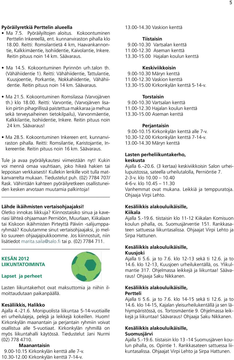 Reitti: Vähähiidentie, Tattulantie, Kuusjoentie, Porkantie, Nokkahiidentie, Vähähiidentie. Reitin pituus noin 14 km. Säävaraus. Ma 21.5. Kokoontuminen Romsilassa (Varvojärven th.) klo 18.00.