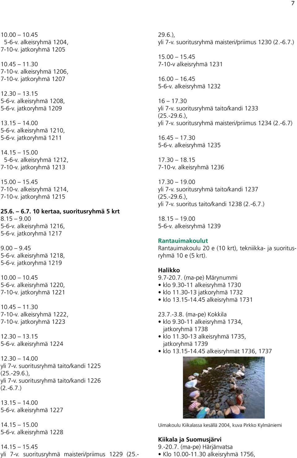 15 9.00 5-6-v. alkeisryhmä 1216, 5-6-v. jatkoryhmä 1217 9.00 9.45 5-6-v. alkeisryhmä 1218, 5-6-v. jatkoryhmä 1219 10.00 10.45 5-6-v. alkeisryhmä 1220, 7-10-v. jatkoryhmä 1221 10.45 11.30 7-10-v.