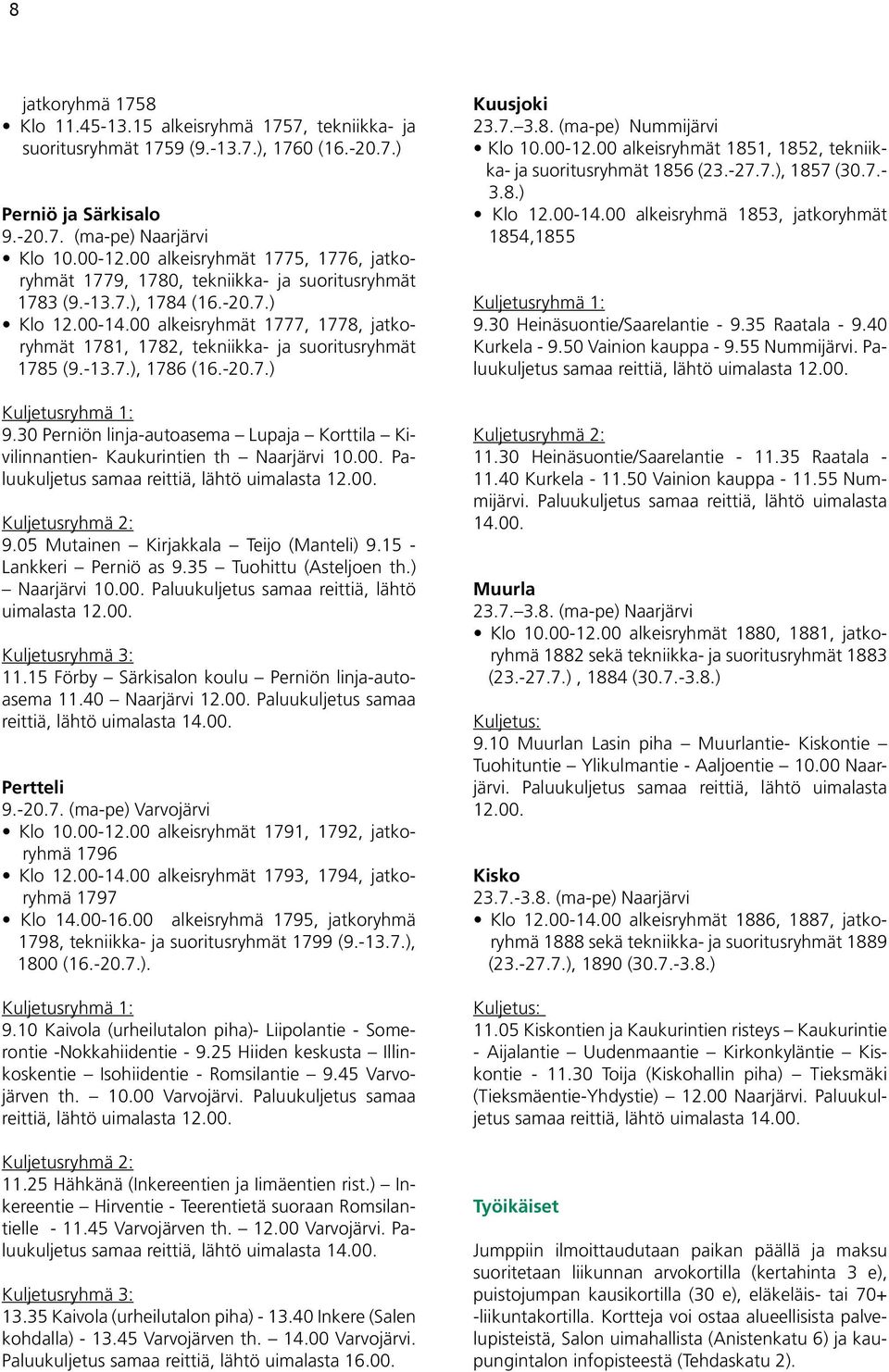 00 alkeisryhmät 1777, 1778, jatkoryhmät 1781, 1782, tekniikka- ja suoritusryhmät 1785 (9.-13.7.), 1786 (16.-20.7.) Kuljetusryhmä 1: 9.