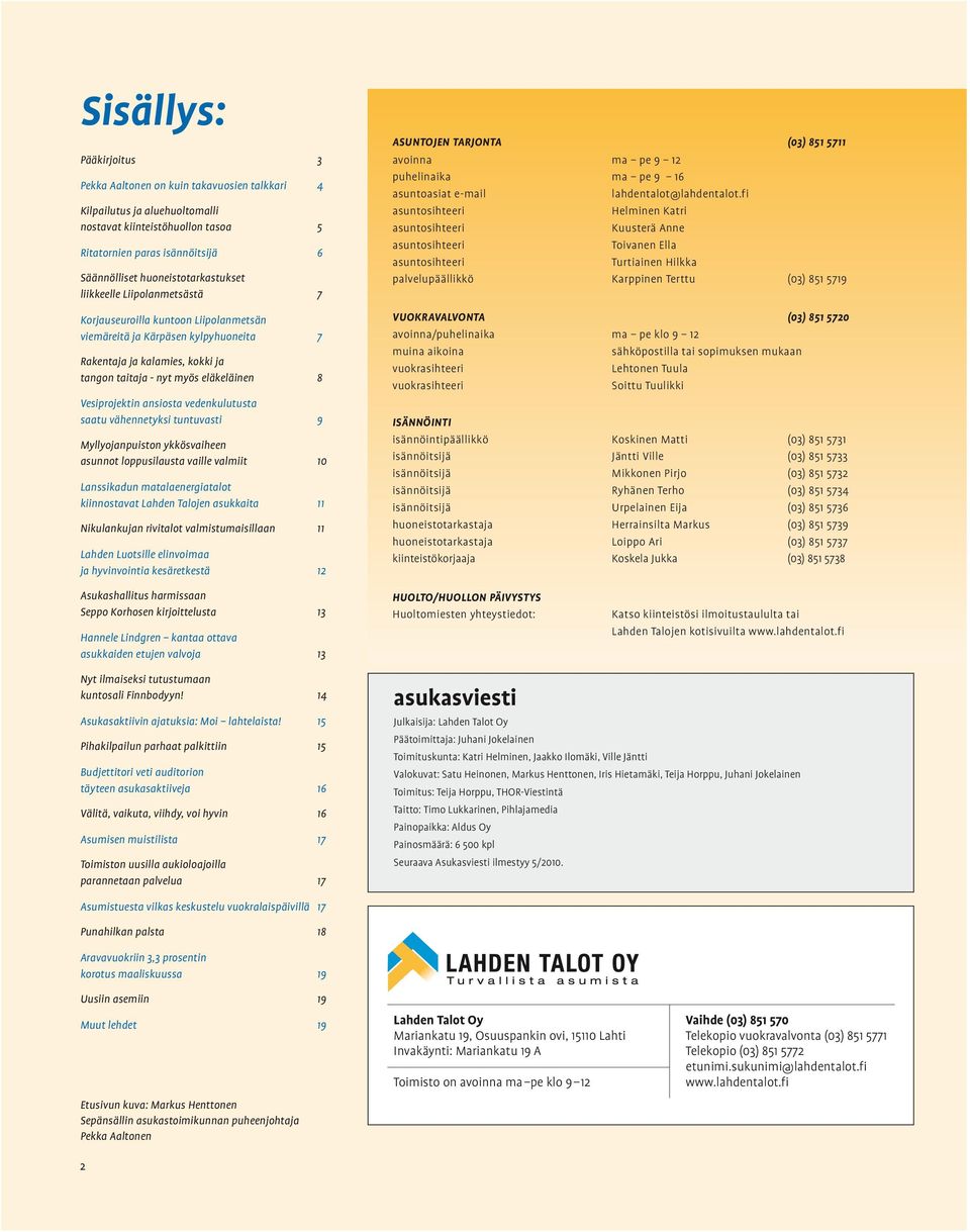 8 Vesiprojektin ansiosta vedenkulutusta saatu vähennetyksi tuntuvasti 9 Myllyojanpuiston ykkösvaiheen asunnot loppusilausta vaille valmiit 10 Lanssikadun matalaenergiatalot kiinnostavat Lahden