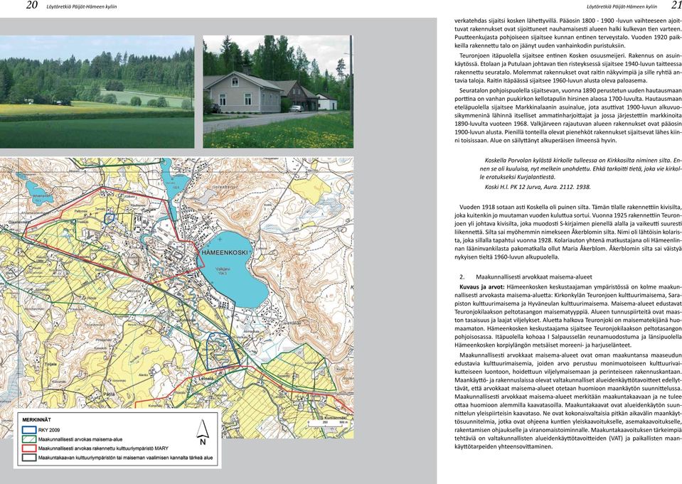 Vuoden 1920 paikkeilla rakennettu talo on jäänyt uuden vanhainkodin puristuksiin. Teuronjoen itäpuolella sijaitsee entinen Kosken osuusmeijeri. Rakennus on asuinkäytössä.