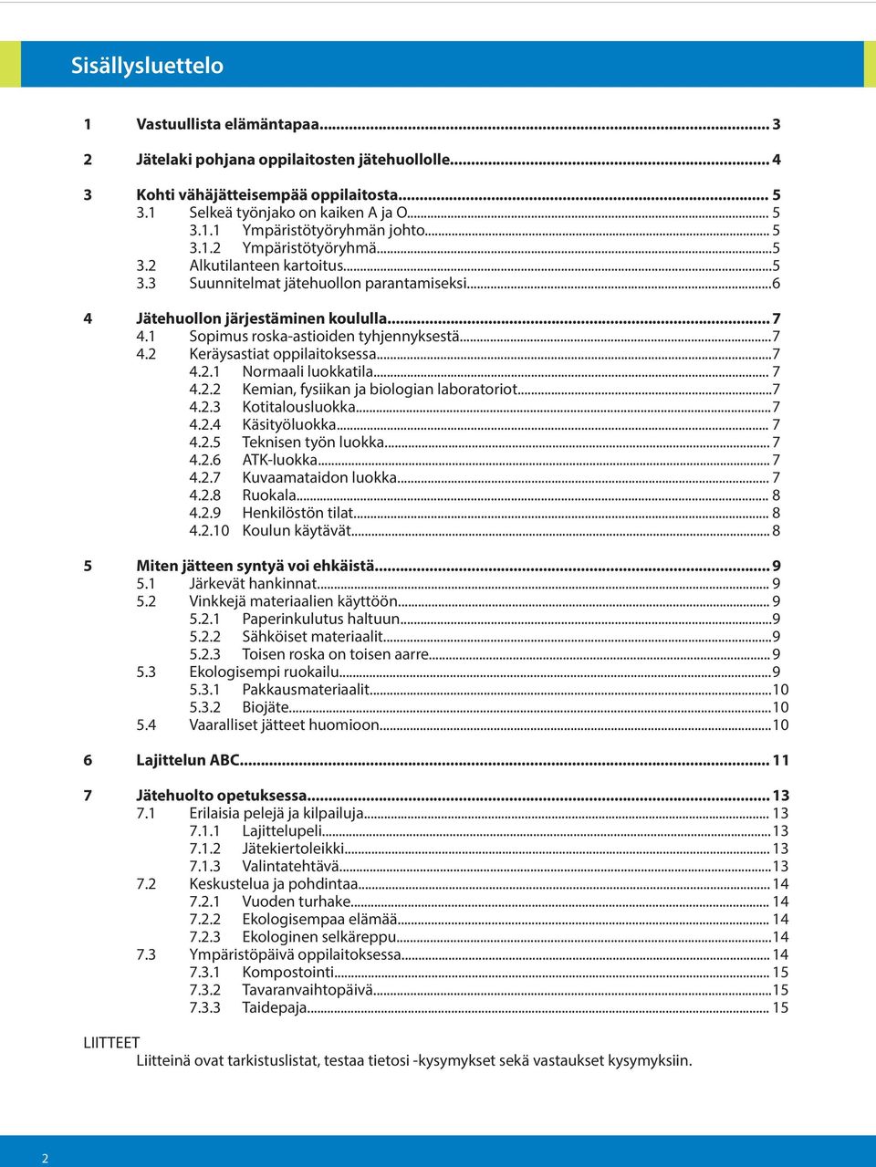 .. 7 4.2 Keräysastiat oppilaitoksessa... 7 4.2.1 Normaali luokkatila... 7 4.2.2 Kemian, fysiikan ja biologian laboratoriot... 7 4.2.3 Kotitalousluokka... 7 4.2.4 Käsityöluokka... 7 4.2.5 Teknisen työn luokka.