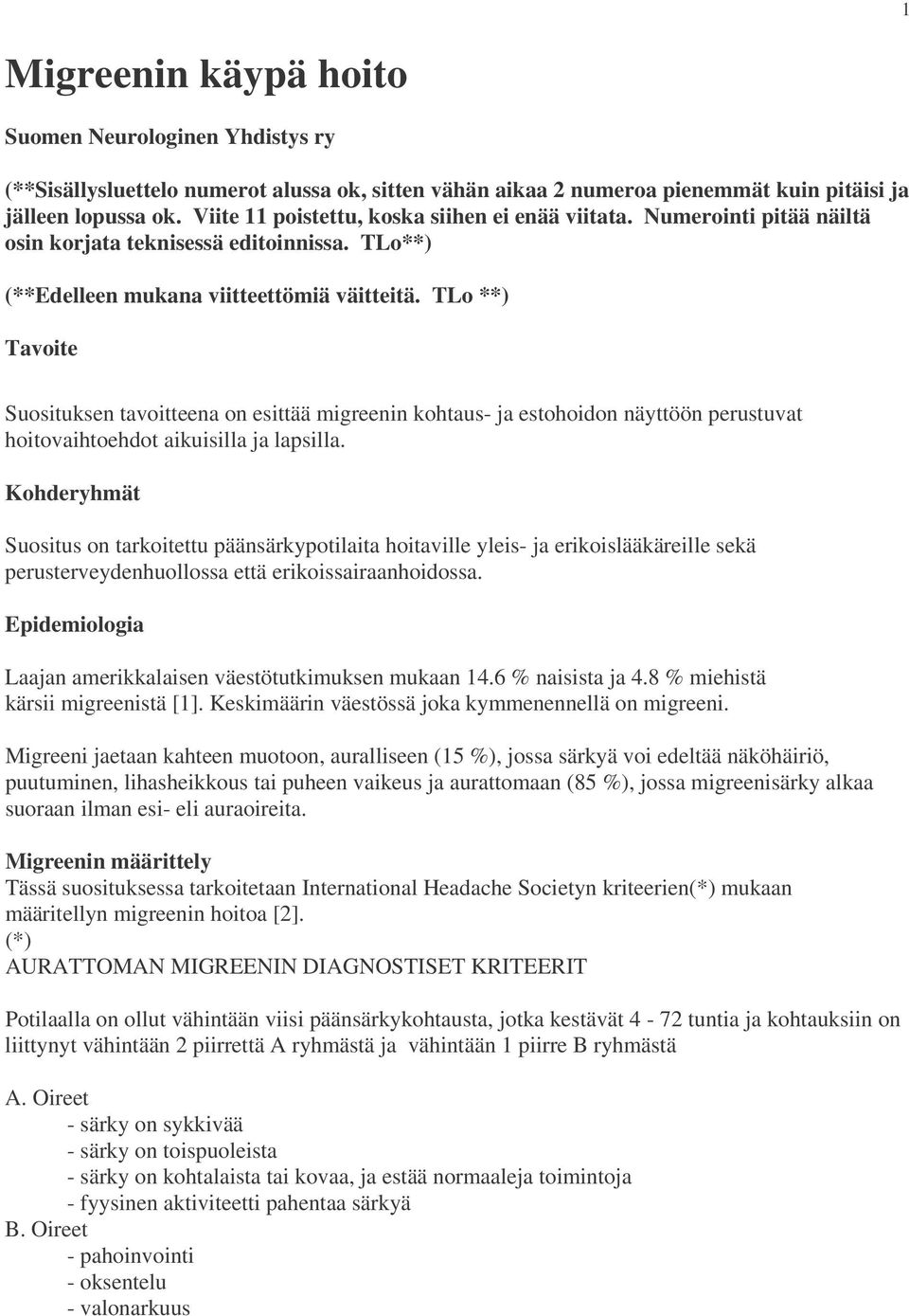 TLo **) Tavoite Suosituksen tavoitteena on esittää migreenin kohtaus- ja estohoidon näyttöön perustuvat hoitovaihtoehdot aikuisilla ja lapsilla.