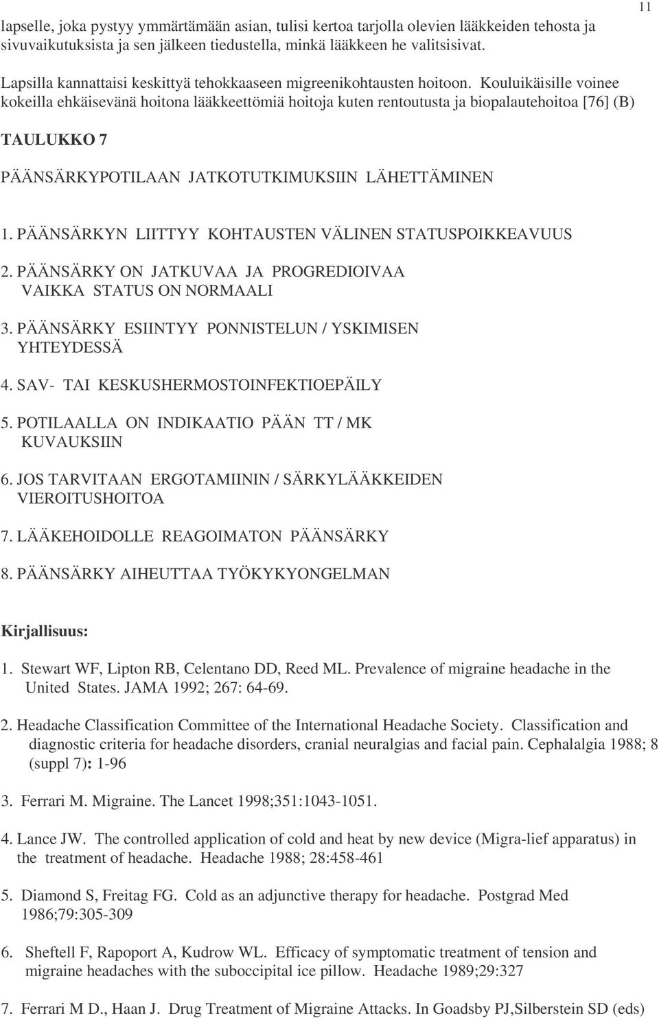 Kouluikäisille voinee kokeilla ehkäisevänä hoitona lääkkeettömiä hoitoja kuten rentoutusta ja biopalautehoitoa [76] (B) TAULUKKO 7 PÄÄNSÄRKYPOTILAAN JATKOTUTKIMUKSIIN LÄHETTÄMINEN 1.