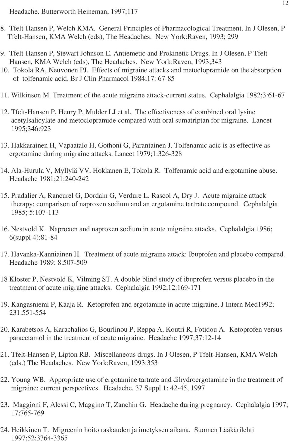 Tokola RA, Neuvonen PJ. Effects of migraine attacks and metoclopramide on the absorption of tolfenamic acid. Br J Clin Pharmacol 1984;17: 67-85 11. Wilkinson M.