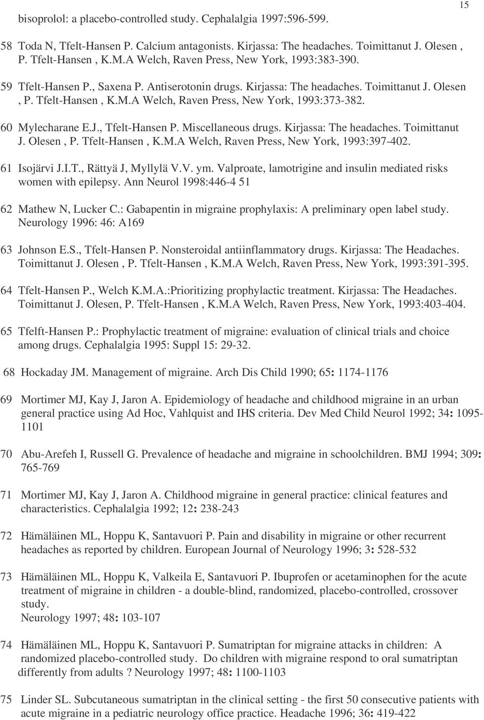 A Welch, Raven Press, New York, 1993:373-382. 60 Mylecharane E.J., Tfelt-Hansen P. Miscellaneous drugs. Kirjassa: The headaches. Toimittanut J. Olesen, P. Tfelt-Hansen, K.M.A Welch, Raven Press, New York, 1993:397-402.