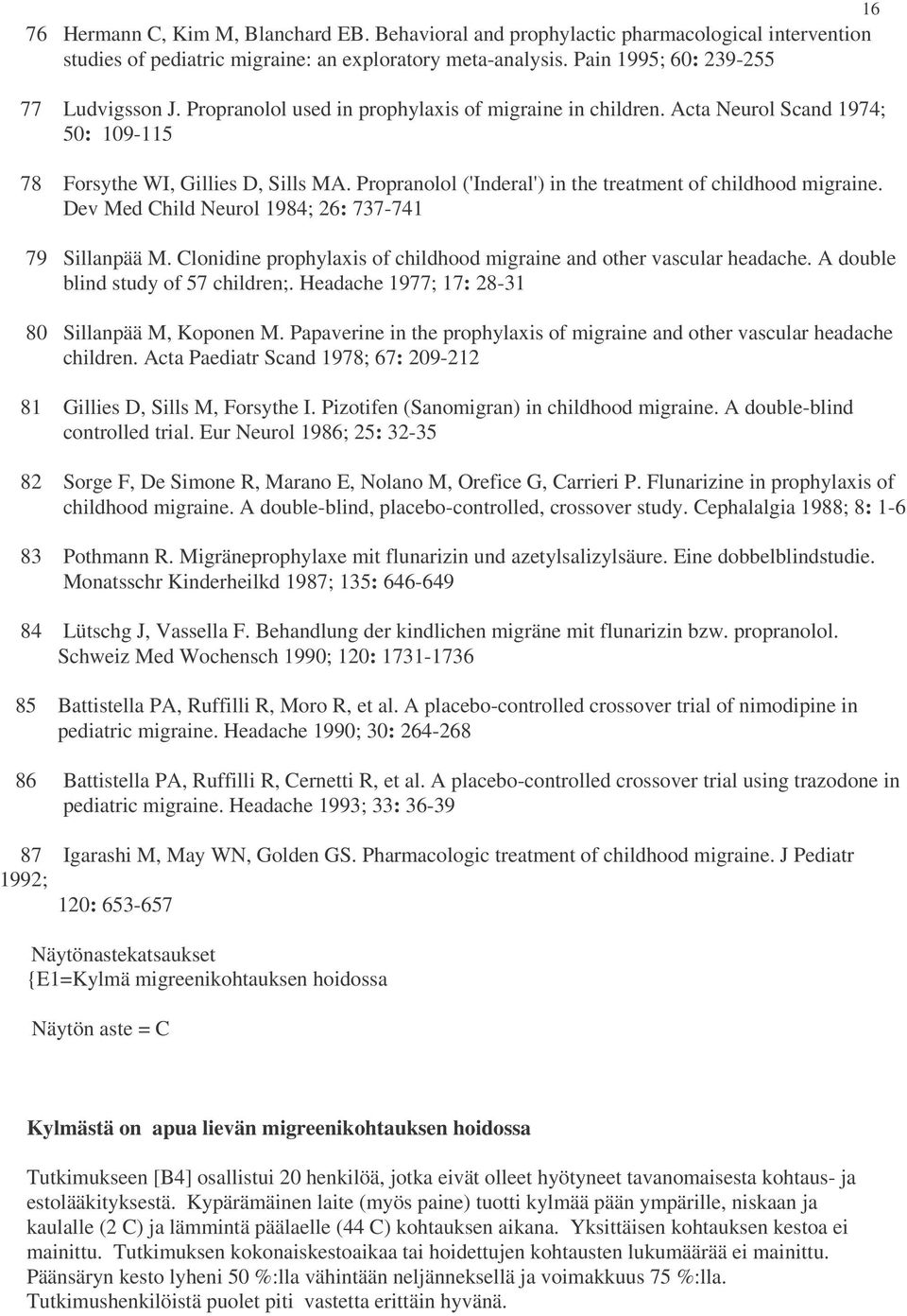 Dev Med Child Neurol 1984; 26: 737-741 79 Sillanpää M. Clonidine prophylaxis of childhood migraine and other vascular headache. A double blind study of 57 children;.