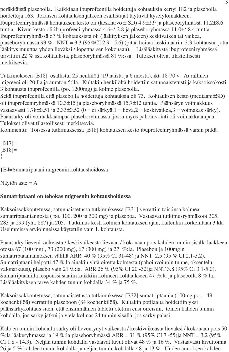 Ibuprofeeniryhmässä 67 % kohtauksista oli (lääkityksen jälkeen) keskivaikea tai vaikea, plaseboryhmässä 93 %. NNT = 3.3 (95%CI 2.9-5.6) (pitää hoitaa keskimäärin 3.