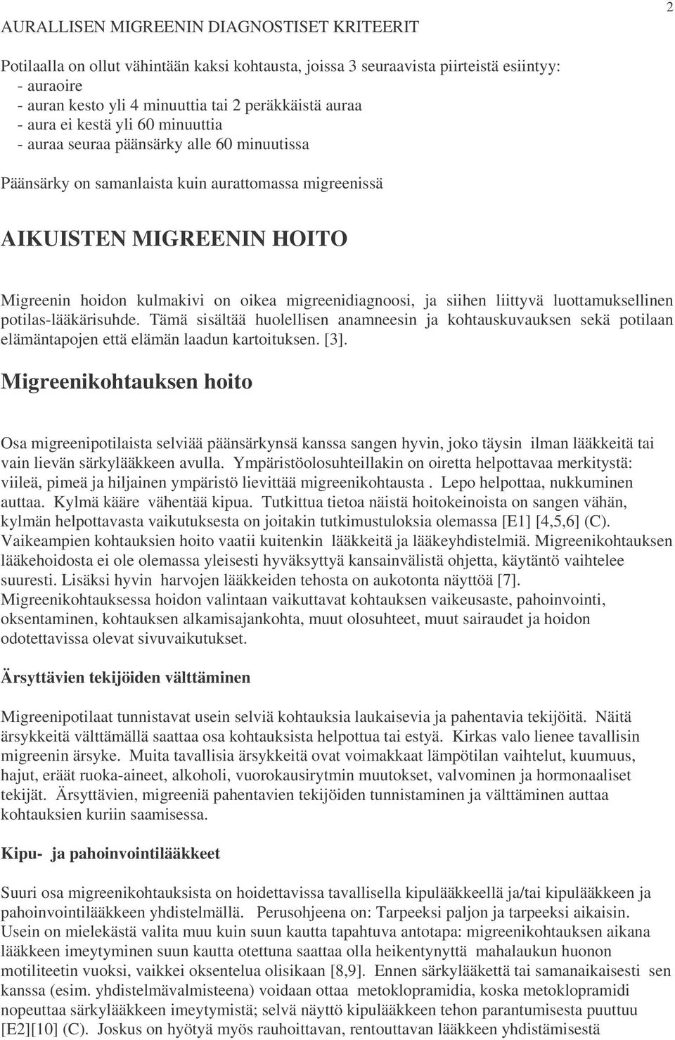 migreenidiagnoosi, ja siihen liittyvä luottamuksellinen potilas-lääkärisuhde. Tämä sisältää huolellisen anamneesin ja kohtauskuvauksen sekä potilaan elämäntapojen että elämän laadun kartoituksen. [3].