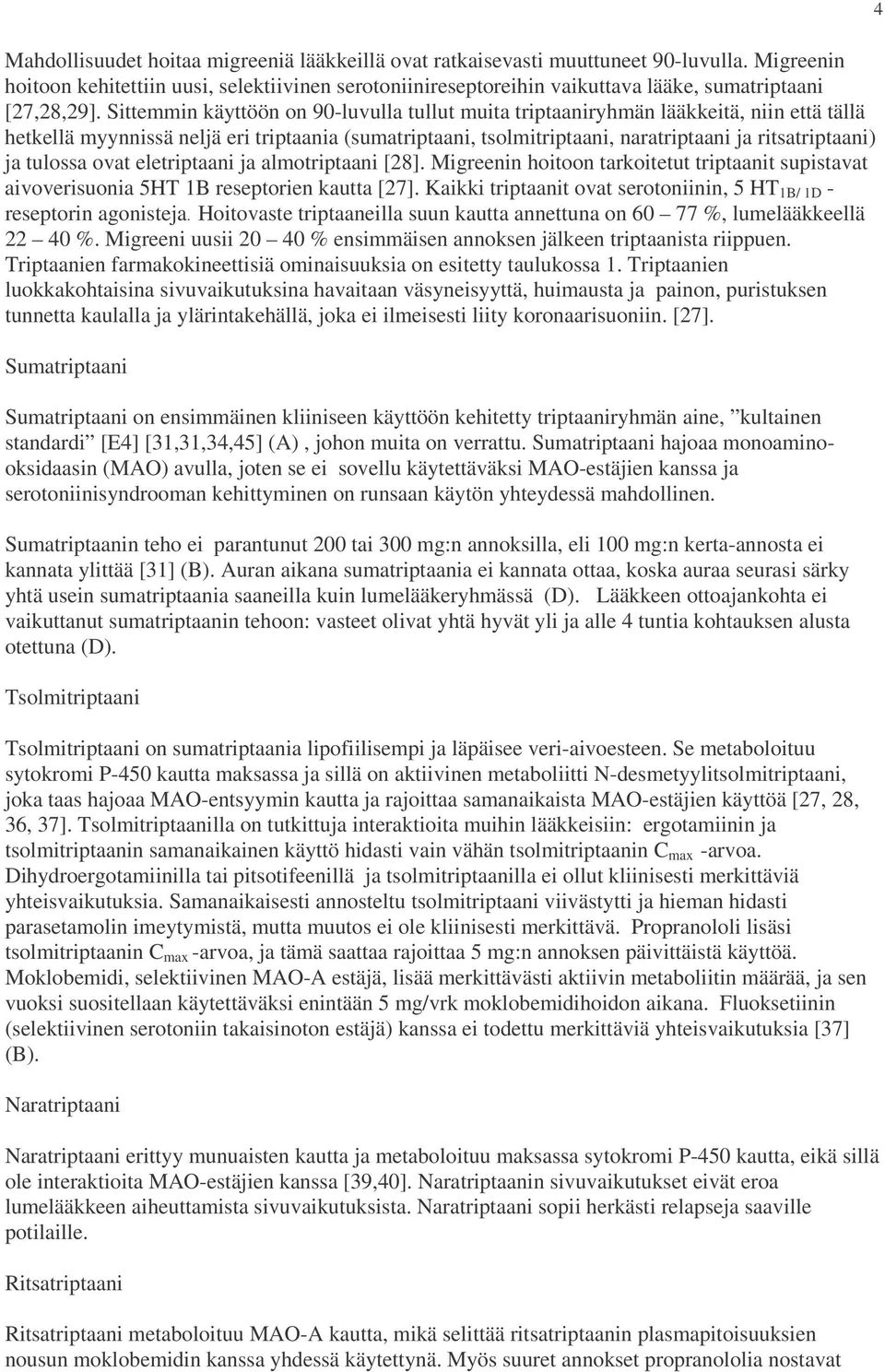 Sittemmin käyttöön on 90-luvulla tullut muita triptaaniryhmän lääkkeitä, niin että tällä hetkellä myynnissä neljä eri triptaania (sumatriptaani, tsolmitriptaani, naratriptaani ja ritsatriptaani) ja