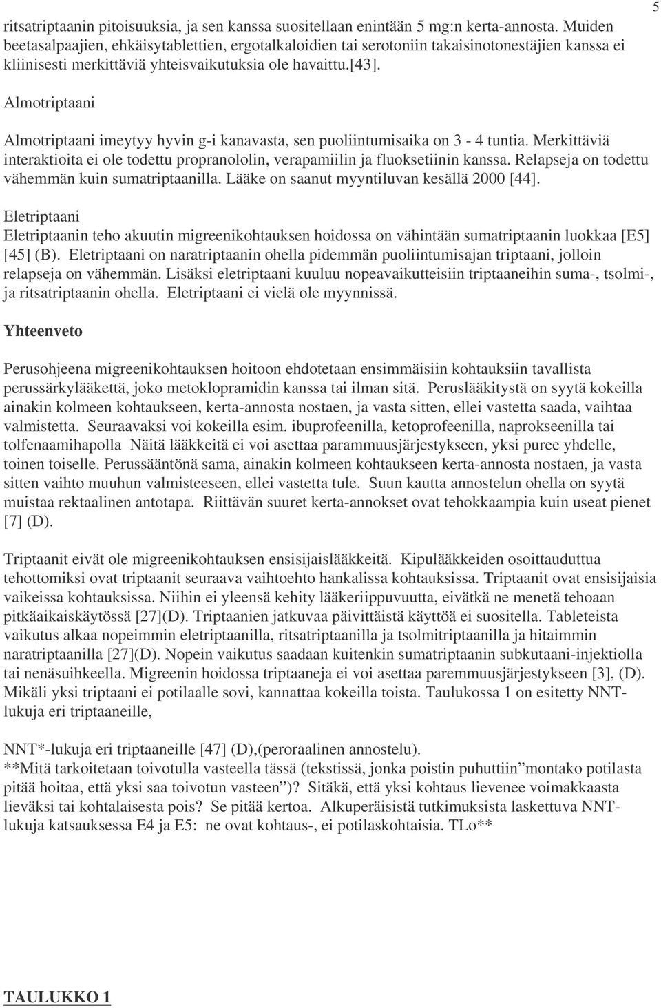 5 Almotriptaani Almotriptaani imeytyy hyvin g-i kanavasta, sen puoliintumisaika on 3-4 tuntia. Merkittäviä interaktioita ei ole todettu propranololin, verapamiilin ja fluoksetiinin kanssa.