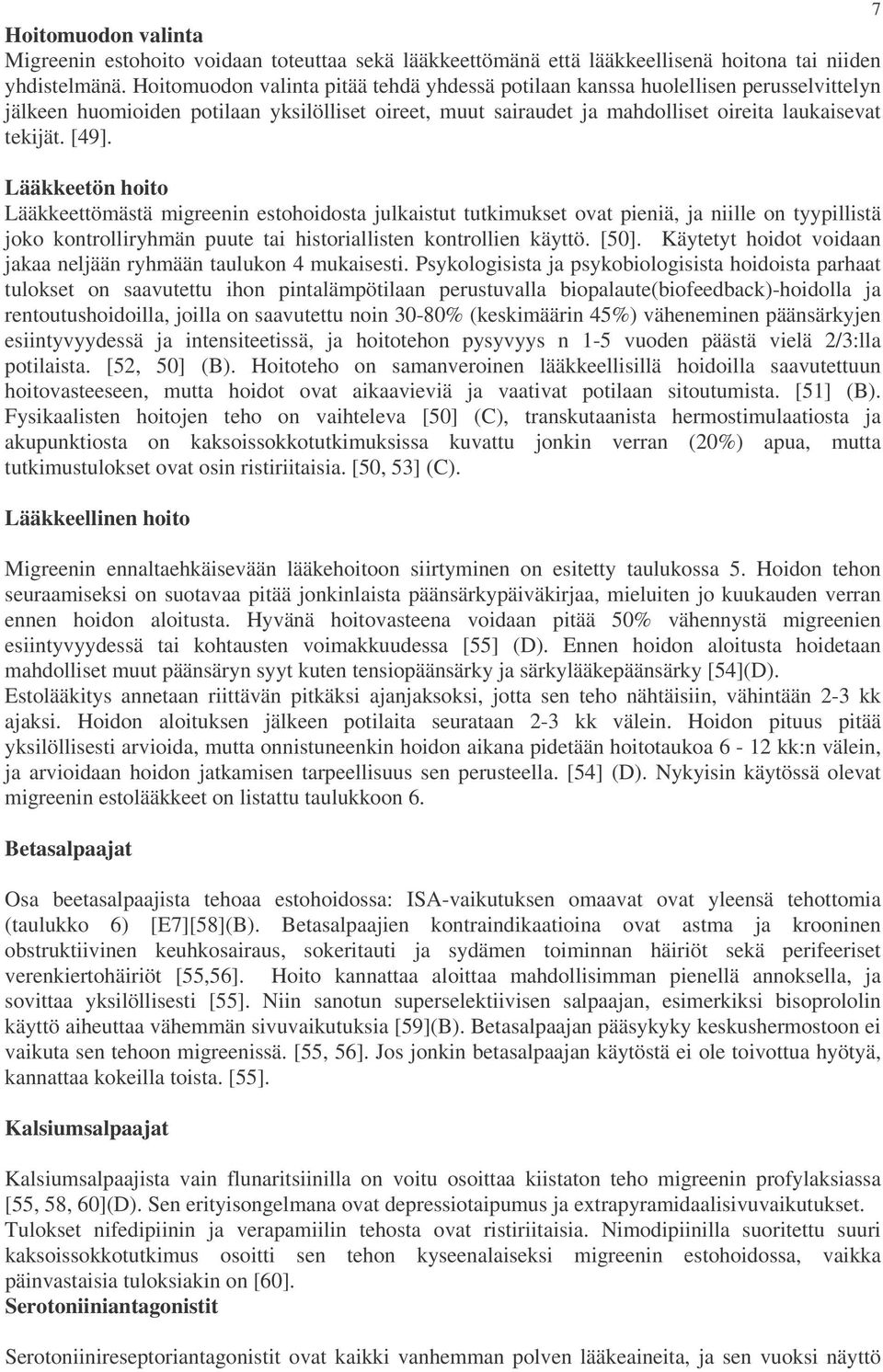 Lääkkeetön hoito Lääkkeettömästä migreenin estohoidosta julkaistut tutkimukset ovat pieniä, ja niille on tyypillistä joko kontrolliryhmän puute tai historiallisten kontrollien käyttö. [50].