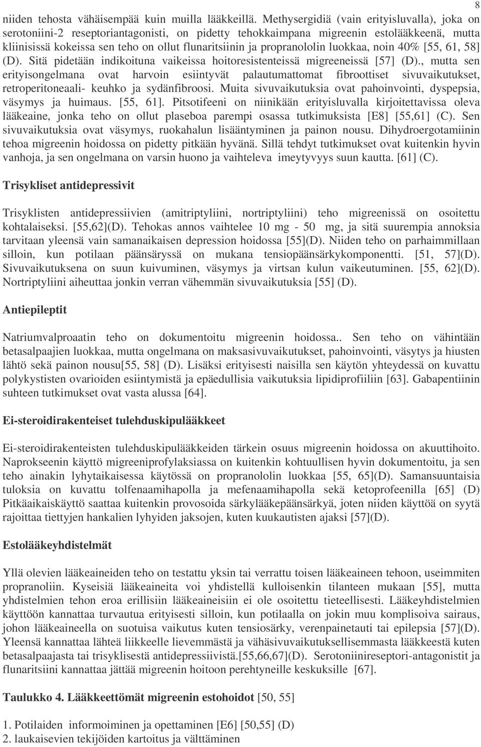 propranololin luokkaa, noin 40% [55, 61, 58] (D). Sitä pidetään indikoituna vaikeissa hoitoresistenteissä migreeneissä [57] (D).