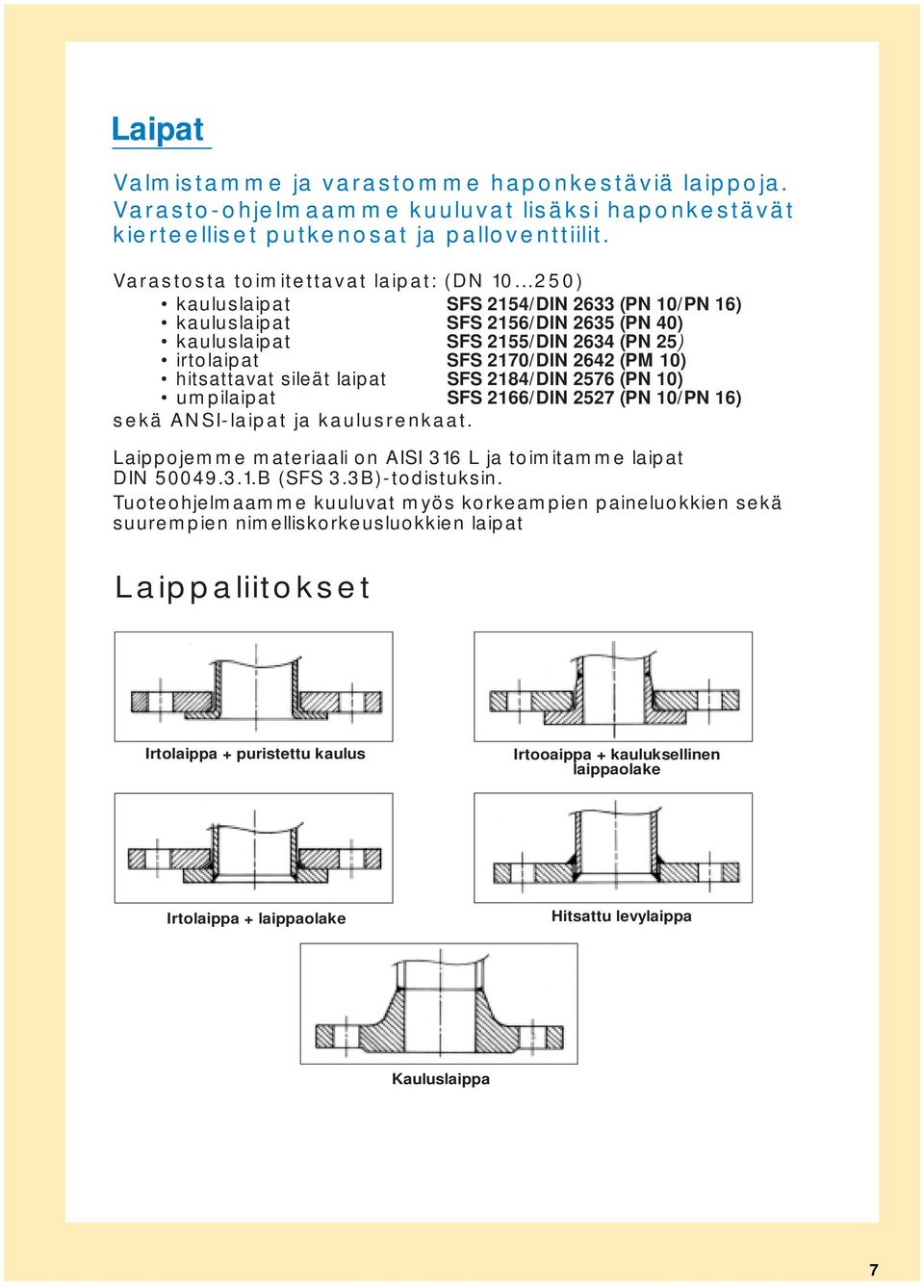 2184/DIN 2576 (PN 10) umpilaipat SFS 2166/DIN 2527 (PN 10/PN 16) sekä AI-laipat ja kaulusrenkaat. Laippojemme materiaali on AISI 316 L ja toimitamme laipat DIN 50049.3.1.B (SFS 3.3B)-todistuksin.