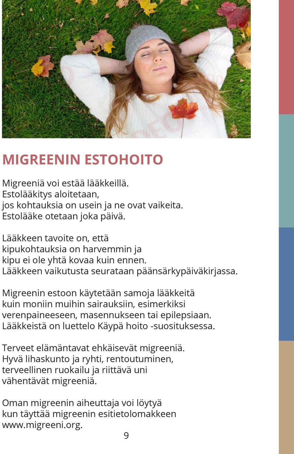 Migreenin estoon käytetään samoja lääkkeitä kuin moniin muihin sairauksiin, esimerkiksi verenpaineeseen, masennukseen tai epilepsiaan.