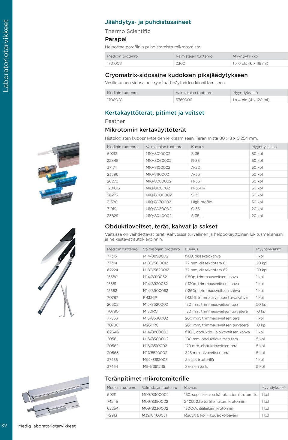 1700028 6769006 1 x 4 plo (4 x 120 ml) Kertakäyttöterät, pitimet ja veitset Feather Mikrotomin kertakäyttöterät Histologisten kudosnäytteiden leikkaamiseen. Terän mitta 80 x 8 x 0,254 mm.