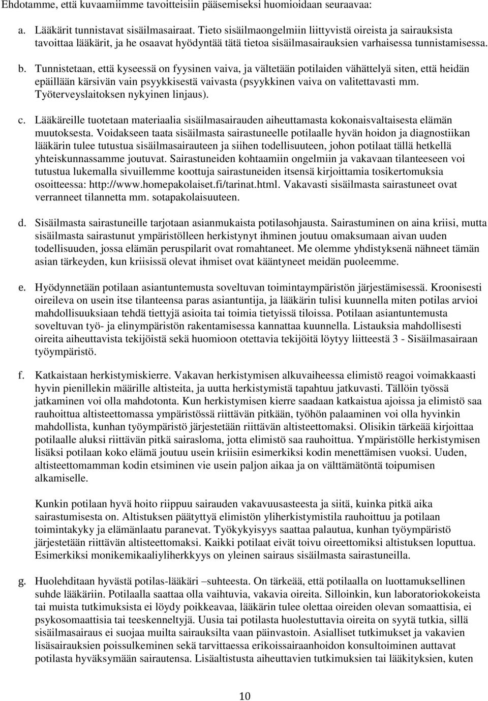 Tunnistetaan, että kyseessä on fyysinen vaiva, ja vältetään potilaiden vähättelyä siten, että heidän epäillään kärsivän vain psyykkisestä vaivasta (psyykkinen vaiva on valitettavasti mm.