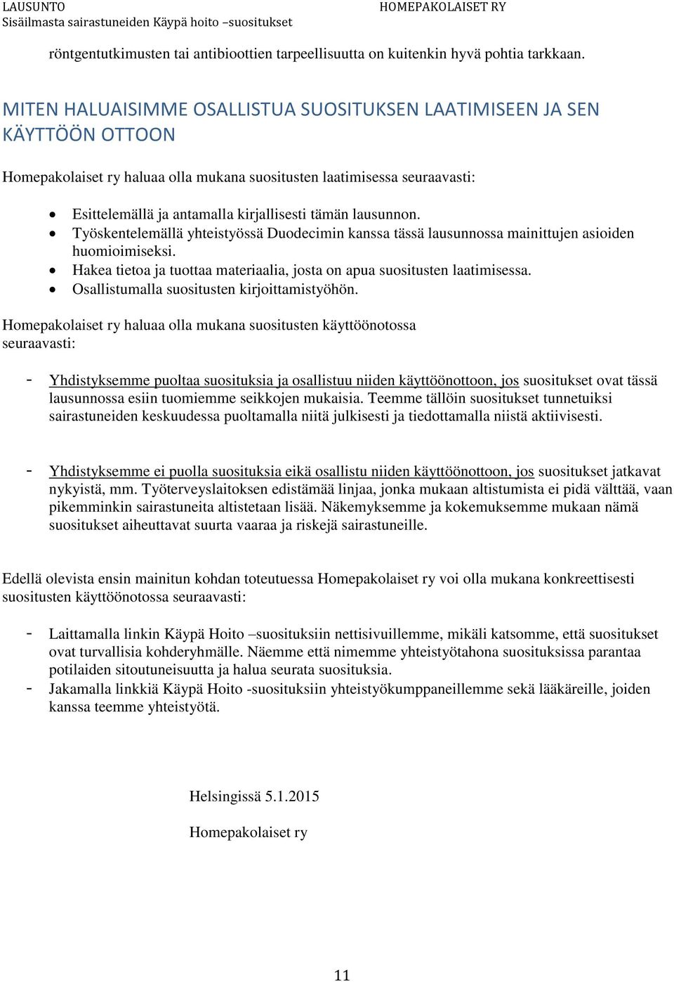 lausunnon. Työskentelemällä yhteistyössä Duodecimin kanssa tässä lausunnossa mainittujen asioiden huomioimiseksi. Hakea tietoa ja tuottaa materiaalia, josta on apua suositusten laatimisessa.