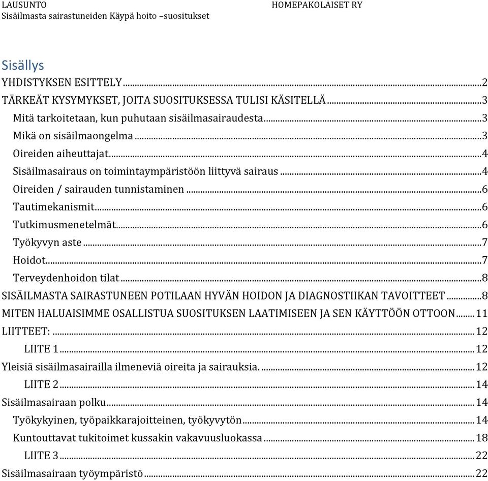 ..8 SISÄILMASTA SAIRASTUNEEN POTILAAN HYVÄN HOIDON JA DIAGNOSTIIKAN TAVOITTEET...8 MITEN HALUAISIMME OSALLISTUA SUOSITUKSEN LAATIMISEEN JA SEN KÄYTTÖÖN OTTOON... 11 LIITTEET:... 12 LIITE 1.