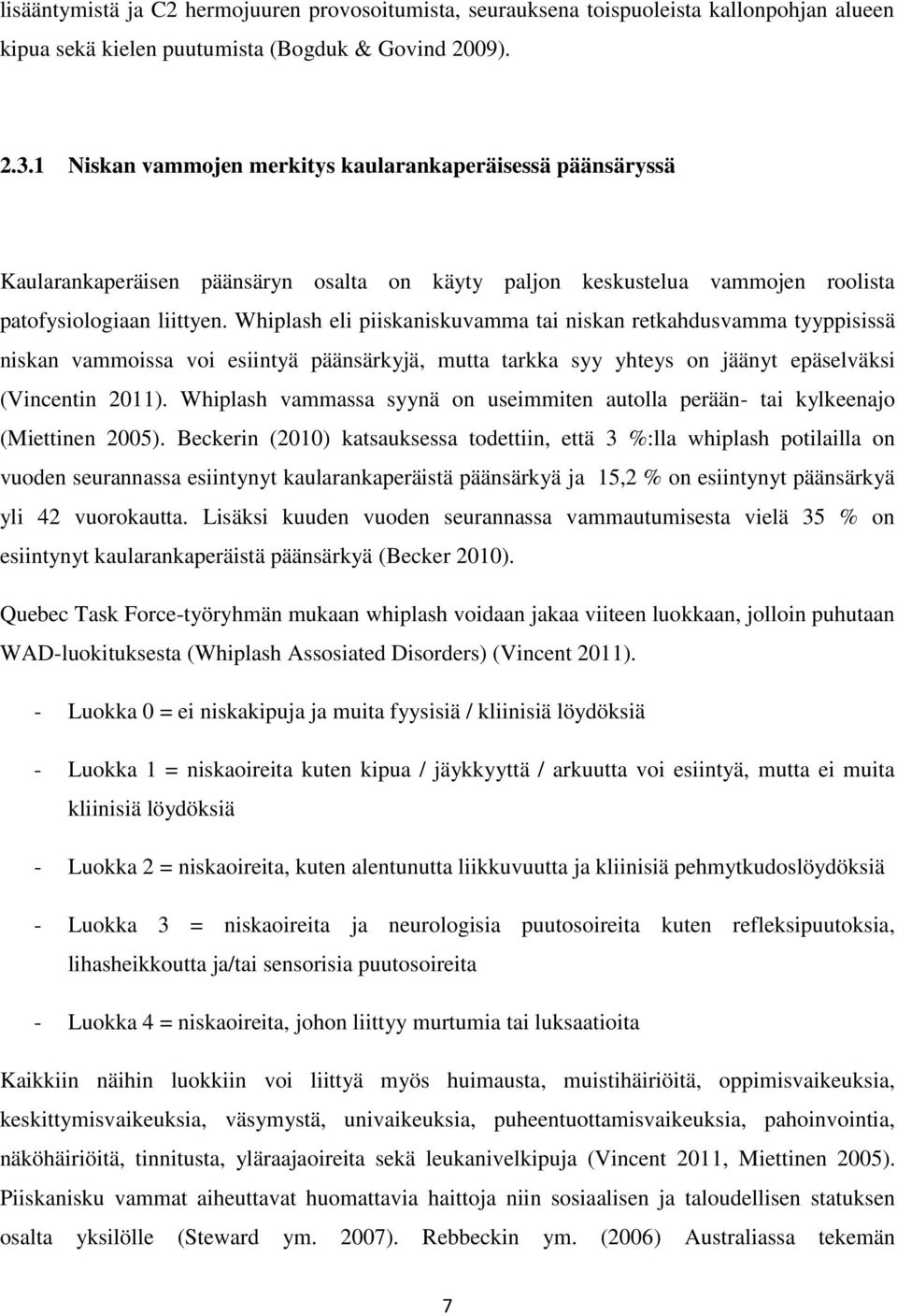 Whiplash eli piiskaniskuvamma tai niskan retkahdusvamma tyyppisissä niskan vammoissa voi esiintyä päänsärkyjä, mutta tarkka syy yhteys on jäänyt epäselväksi (Vincentin 2011).