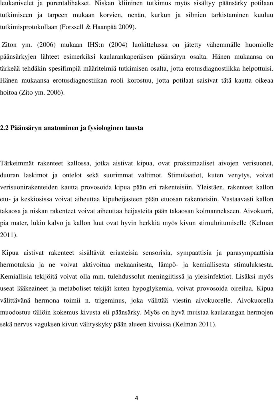 Ziton ym. (2006) mukaan IHS:n (2004) luokittelussa on jätetty vähemmälle huomiolle päänsärkyjen lähteet esimerkiksi kaularankaperäisen päänsäryn osalta.