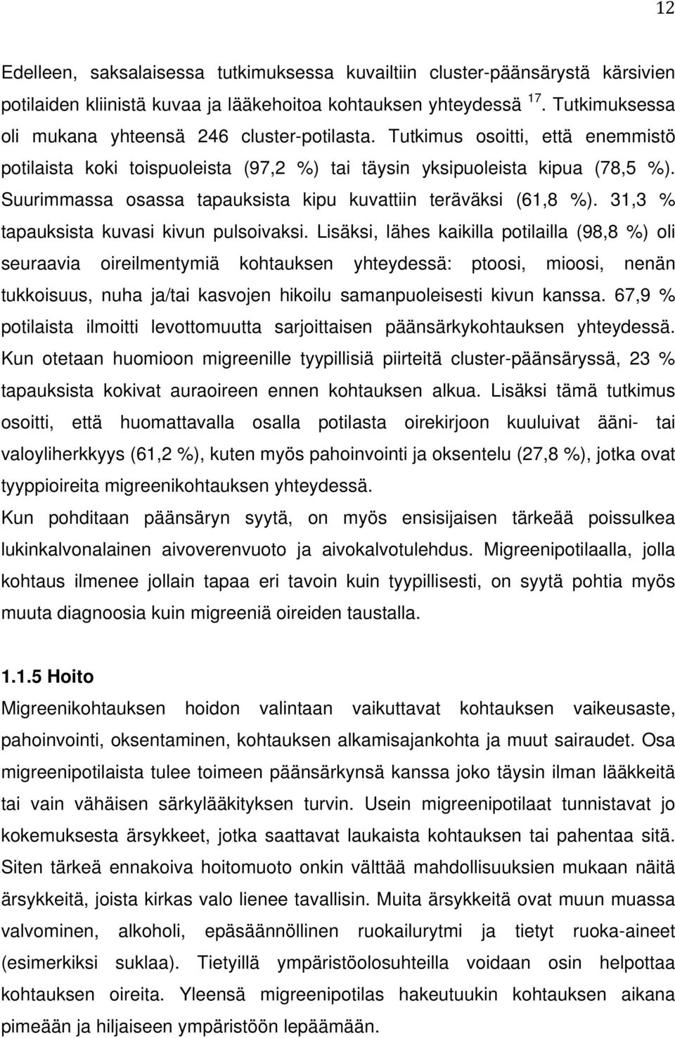 Suurimmassa osassa tapauksista kipu kuvattiin teräväksi (61,8 %). 31,3 % tapauksista kuvasi kivun pulsoivaksi.