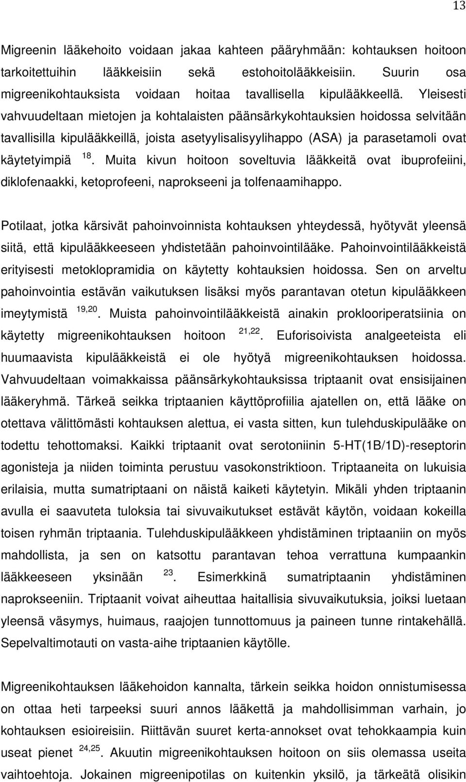 Yleisesti vahvuudeltaan mietojen ja kohtalaisten päänsärkykohtauksien hoidossa selvitään tavallisilla kipulääkkeillä, joista asetyylisalisyylihappo (ASA) ja parasetamoli ovat käytetyimpiä 18.