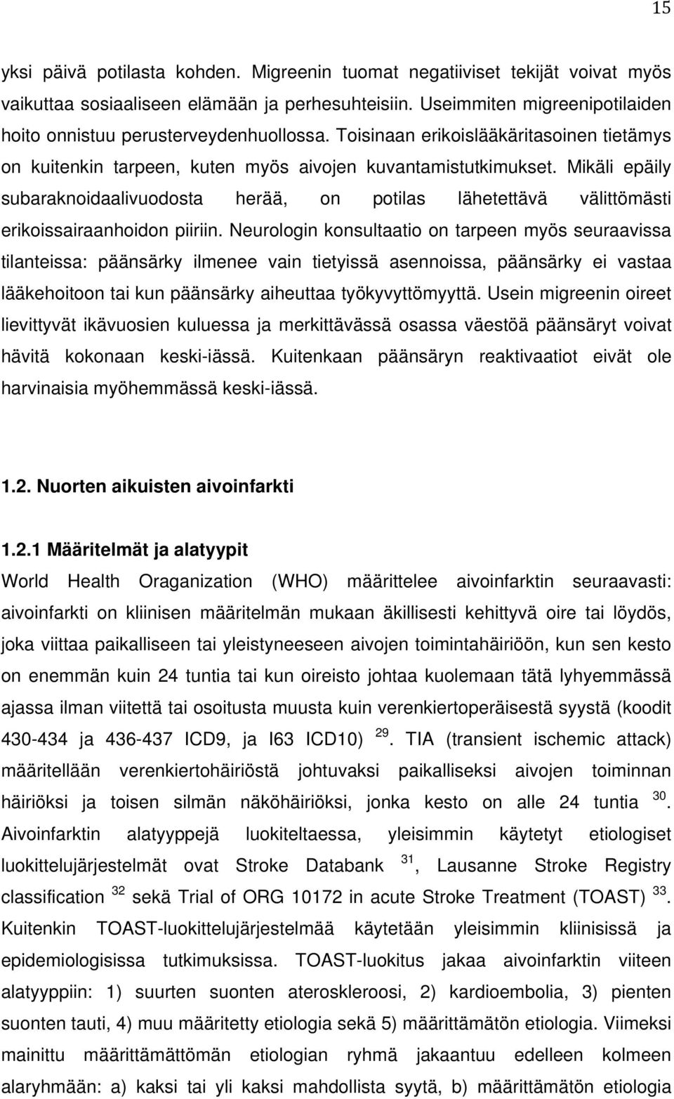 Mikäli epäily subaraknoidaalivuodosta herää, on potilas lähetettävä välittömästi erikoissairaanhoidon piiriin.