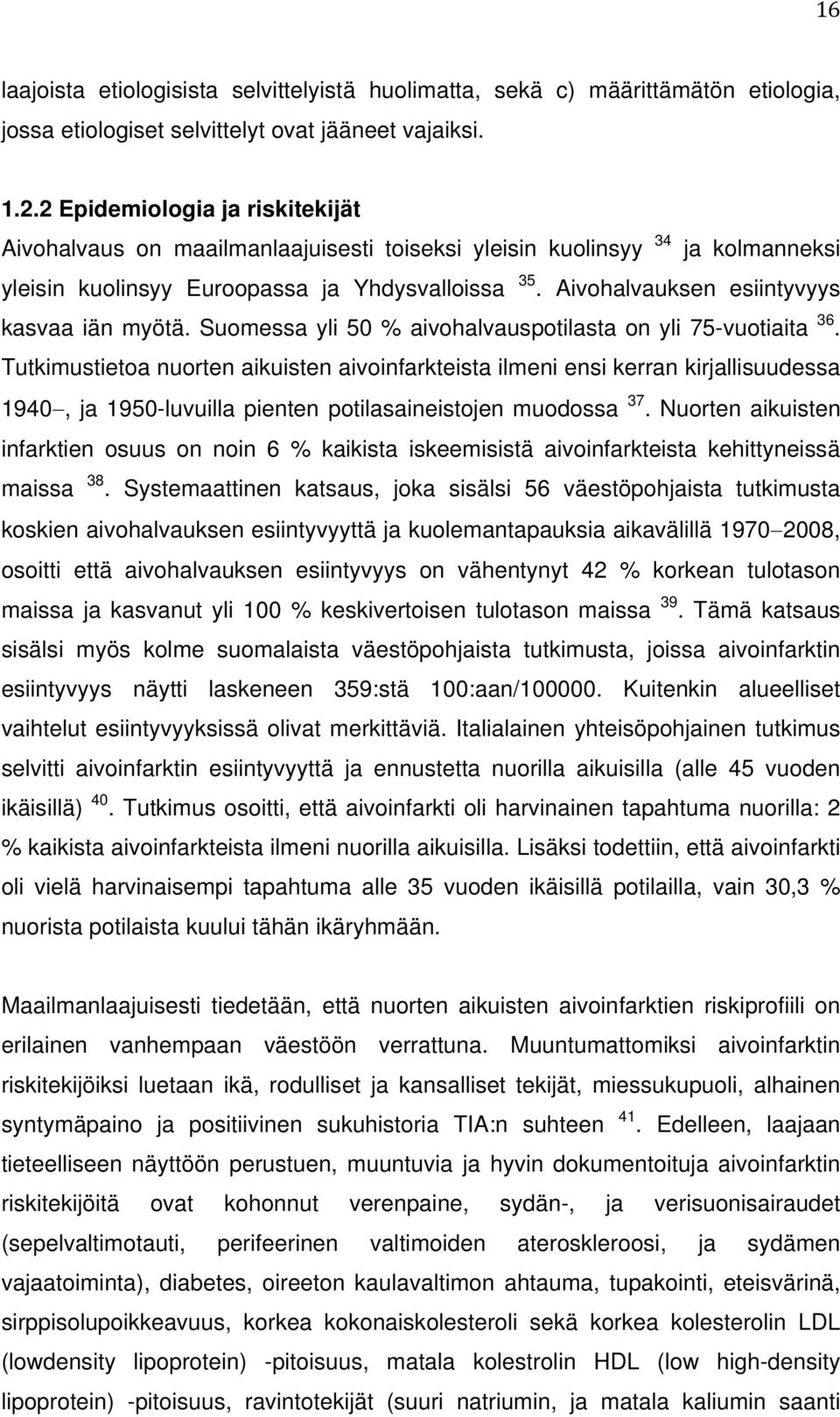 Aivohalvauksen esiintyvyys kasvaa iän myötä. Suomessa yli 50 % aivohalvauspotilasta on yli 75-vuotiaita 36.