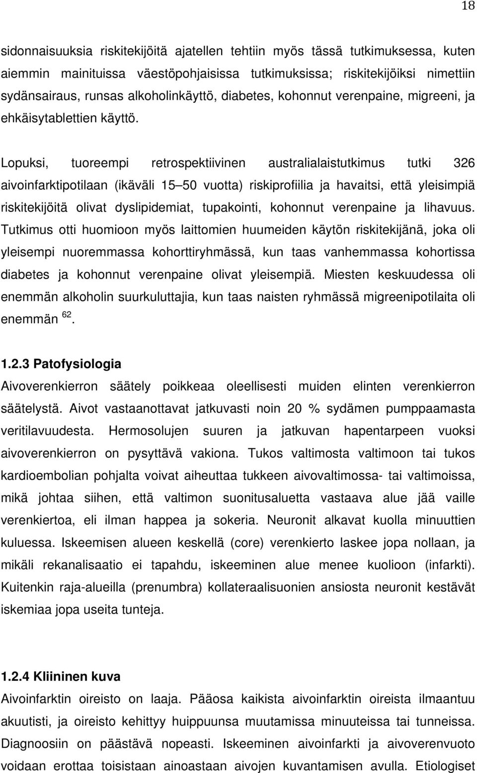 Lopuksi, tuoreempi retrospektiivinen australialaistutkimus tutki 326 aivoinfarktipotilaan (ikäväli 15 50 vuotta) riskiprofiilia ja havaitsi, että yleisimpiä riskitekijöitä olivat dyslipidemiat,