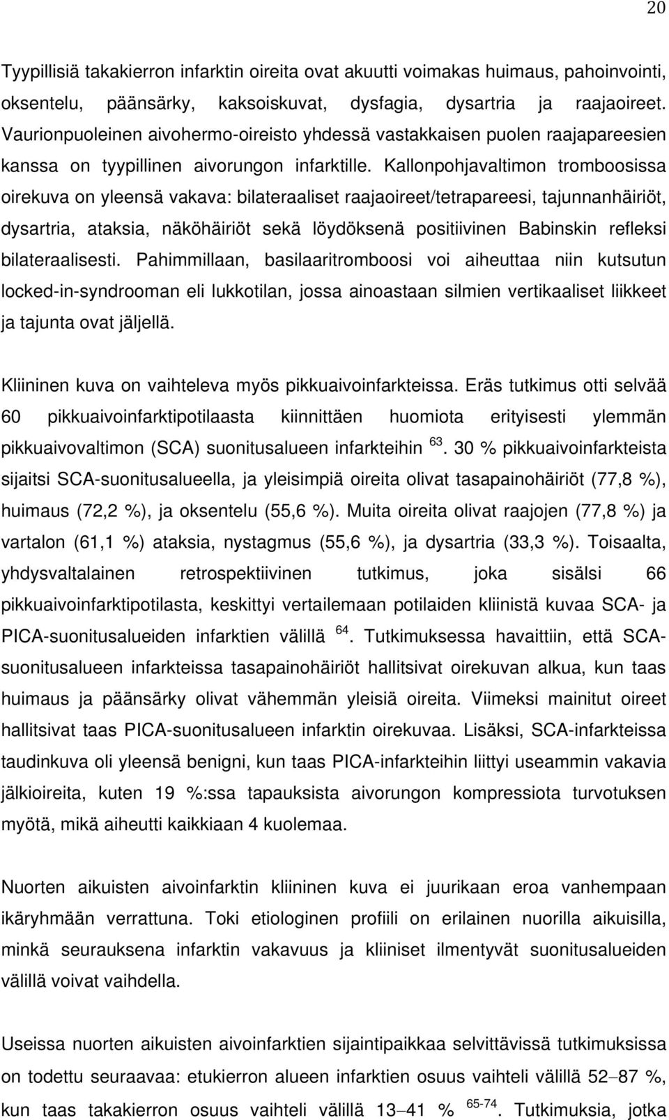 Kallonpohjavaltimon tromboosissa oirekuva on yleensä vakava: bilateraaliset raajaoireet/tetrapareesi, tajunnanhäiriöt, dysartria, ataksia, näköhäiriöt sekä löydöksenä positiivinen Babinskin refleksi