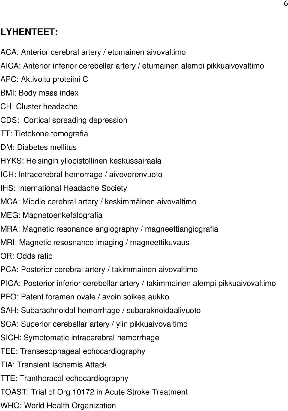 International Headache Society MCA: Middle cerebral artery / keskimmäinen aivovaltimo MEG: Magnetoenkefalografia MRA: Magnetic resonance angiography / magneettiangiografia MRI: Magnetic resosnance