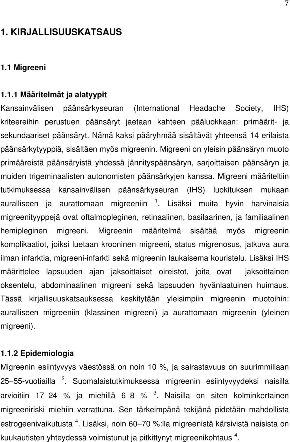 Migreeni on yleisin päänsäryn muoto primääreistä päänsäryistä yhdessä jännityspäänsäryn, sarjoittaisen päänsäryn ja muiden trigeminaalisten autonomisten päänsärkyjen kanssa.