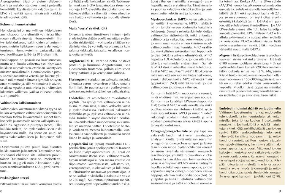 Homokysteiini liittyy tulehdukseen, valtimoiden ahtautumiseen, muistin heikkenemiseen ja dementoitumiseen. Homokysteiinin vastavaikuttajia ovat foolihappo ja B6- ja B12-vitamiinit.