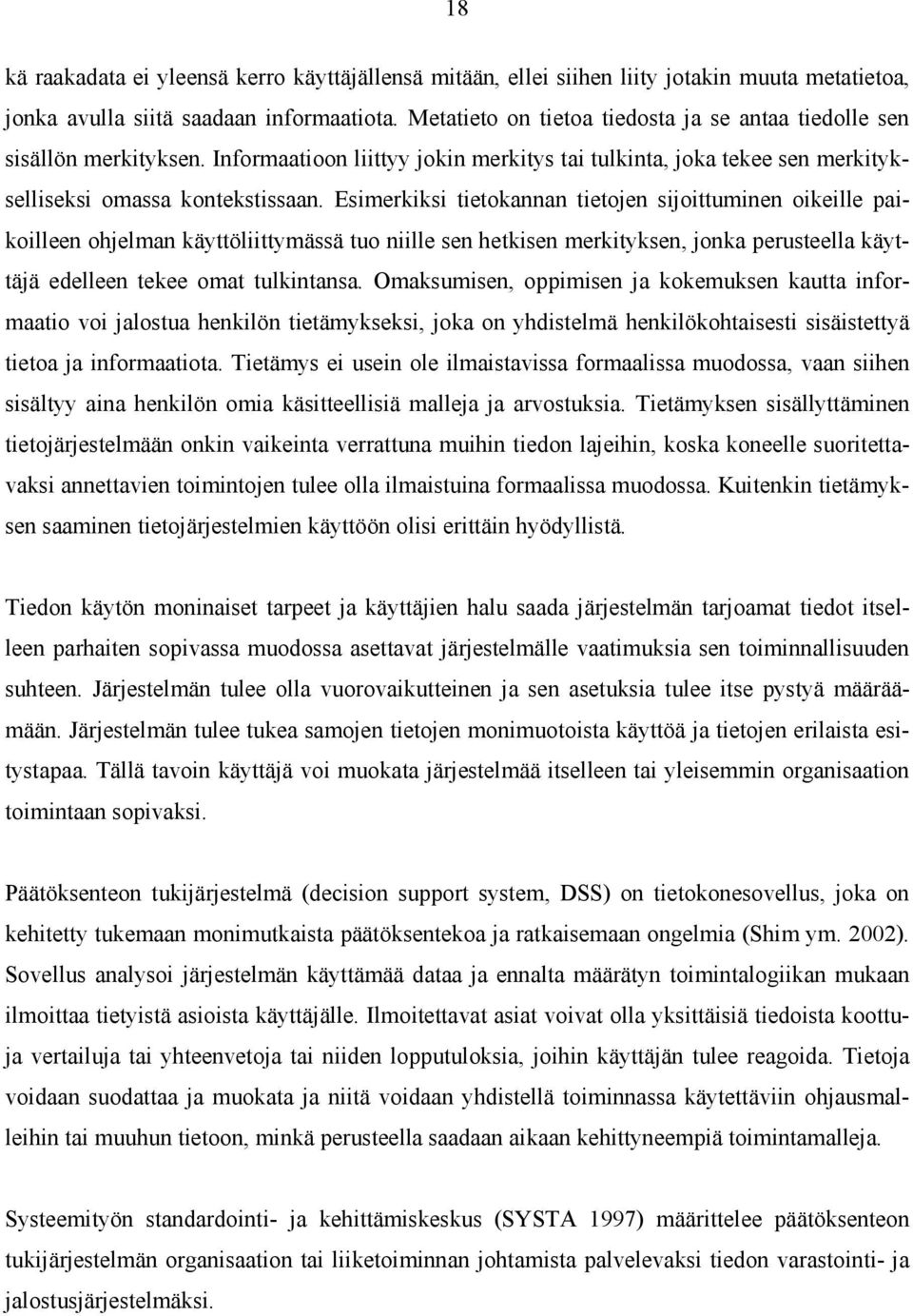 Esimerkiksi tietokannan tietojen sijoittuminen oikeille paikoilleen ohjelman käyttöliittymässä tuo niille sen hetkisen merkityksen, jonka perusteella käyttäjä edelleen tekee omat tulkintansa.