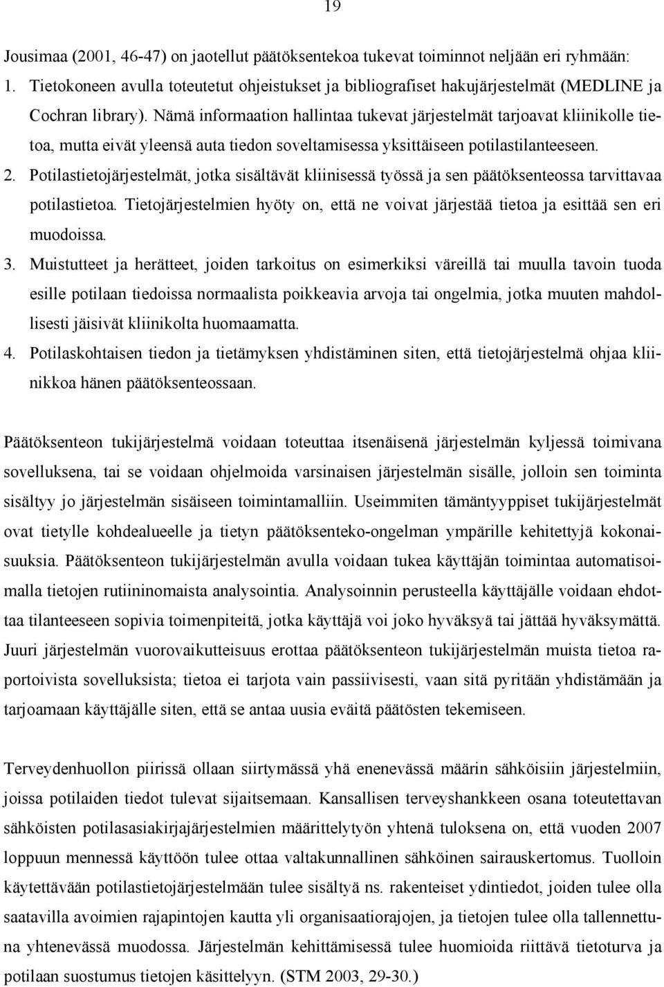 Nämä informaation hallintaa tukevat järjestelmät tarjoavat kliinikolle tietoa, mutta eivät yleensä auta tiedon soveltamisessa yksittäiseen potilastilanteeseen. 2.