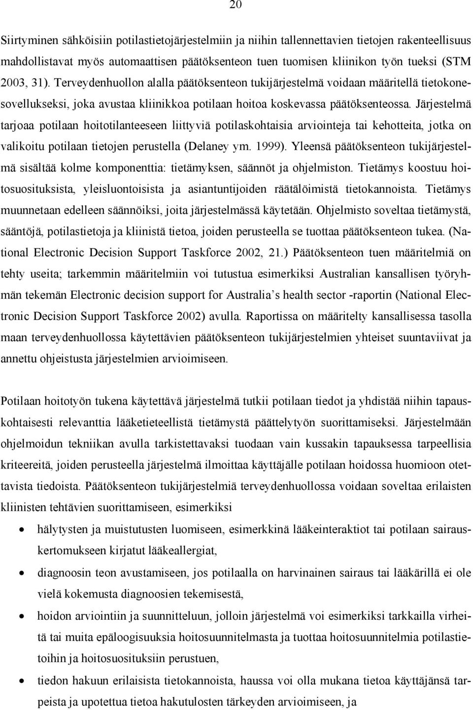 Järjestelmä tarjoaa potilaan hoitotilanteeseen liittyviä potilaskohtaisia arviointeja tai kehotteita, jotka on valikoitu potilaan tietojen perustella (Delaney ym. 1999).