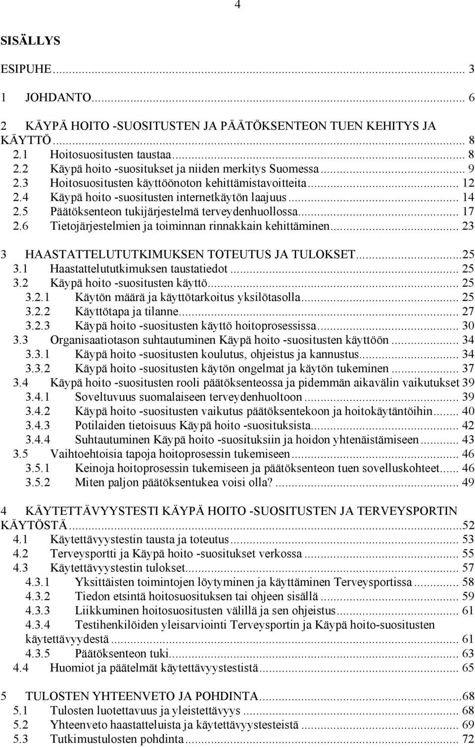 6 Tietojärjestelmien ja toiminnan rinnakkain kehittäminen... 23 3 HAASTATTELUTUTKIMUKSEN TOTEUTUS JA TULOKSET...25 3.1 Haastattelututkimuksen taustatiedot... 25 3.2 Käypä hoito -suositusten käyttö.