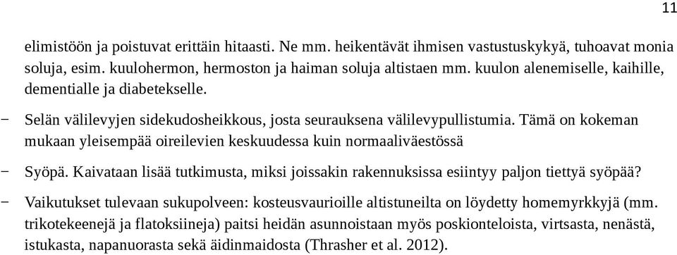 Tämä on kokeman mukaan yleisempää oireilevien keskuudessa kuin normaaliväestössä Syöpä. Kaivataan lisää tutkimusta, miksi joissakin rakennuksissa esiintyy paljon tiettyä syöpää?