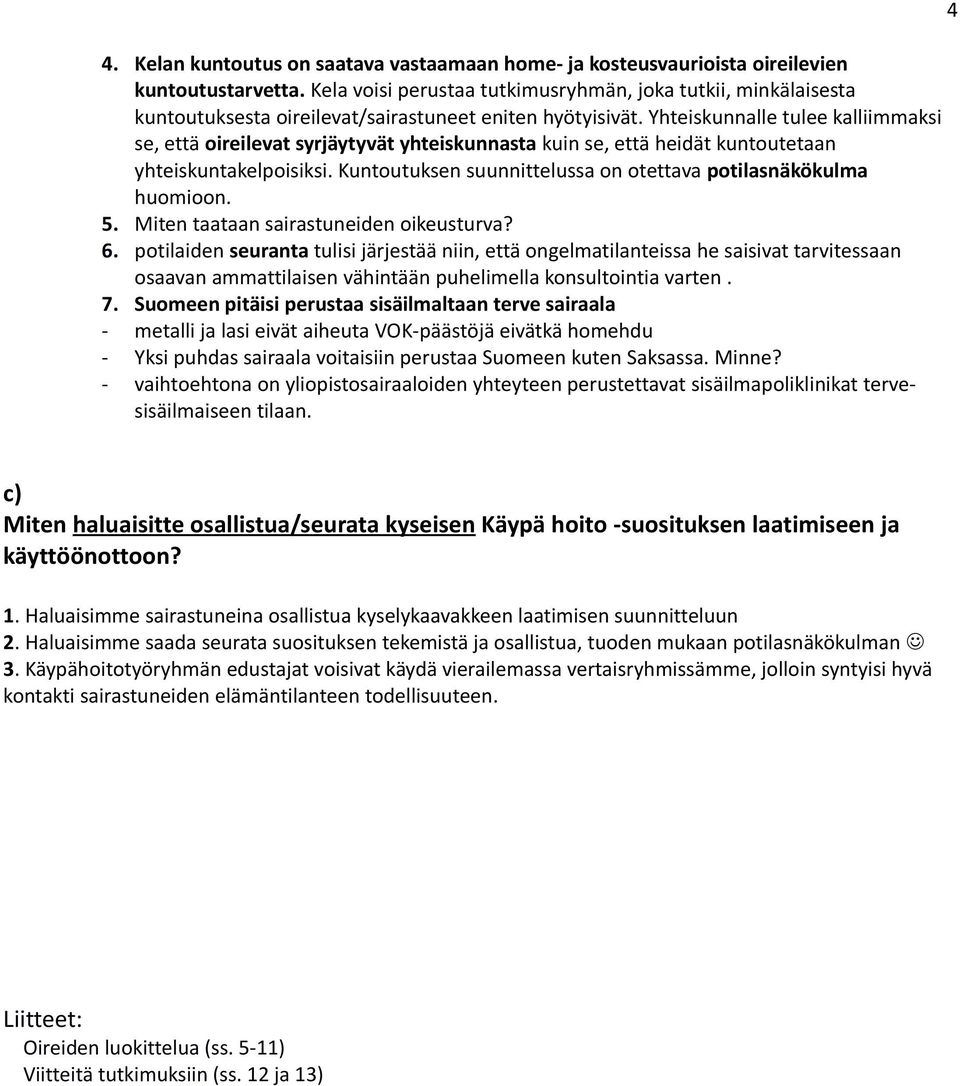 Yhteiskunnalle tulee kalliimmaksi se, että oireilevat syrjäytyvät yhteiskunnasta kuin se, että heidät kuntoutetaan yhteiskuntakelpoisiksi.