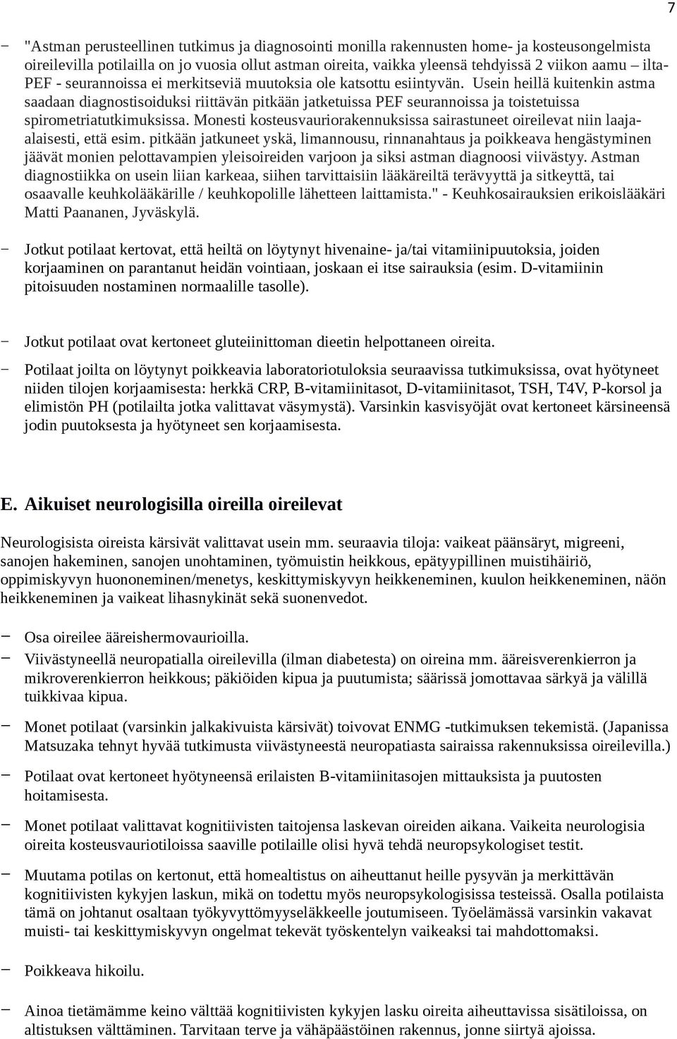 Usein heillä kuitenkin astma saadaan diagnostisoiduksi riittävän pitkään jatketuissa PEF seurannoissa ja toistetuissa spirometriatutkimuksissa.