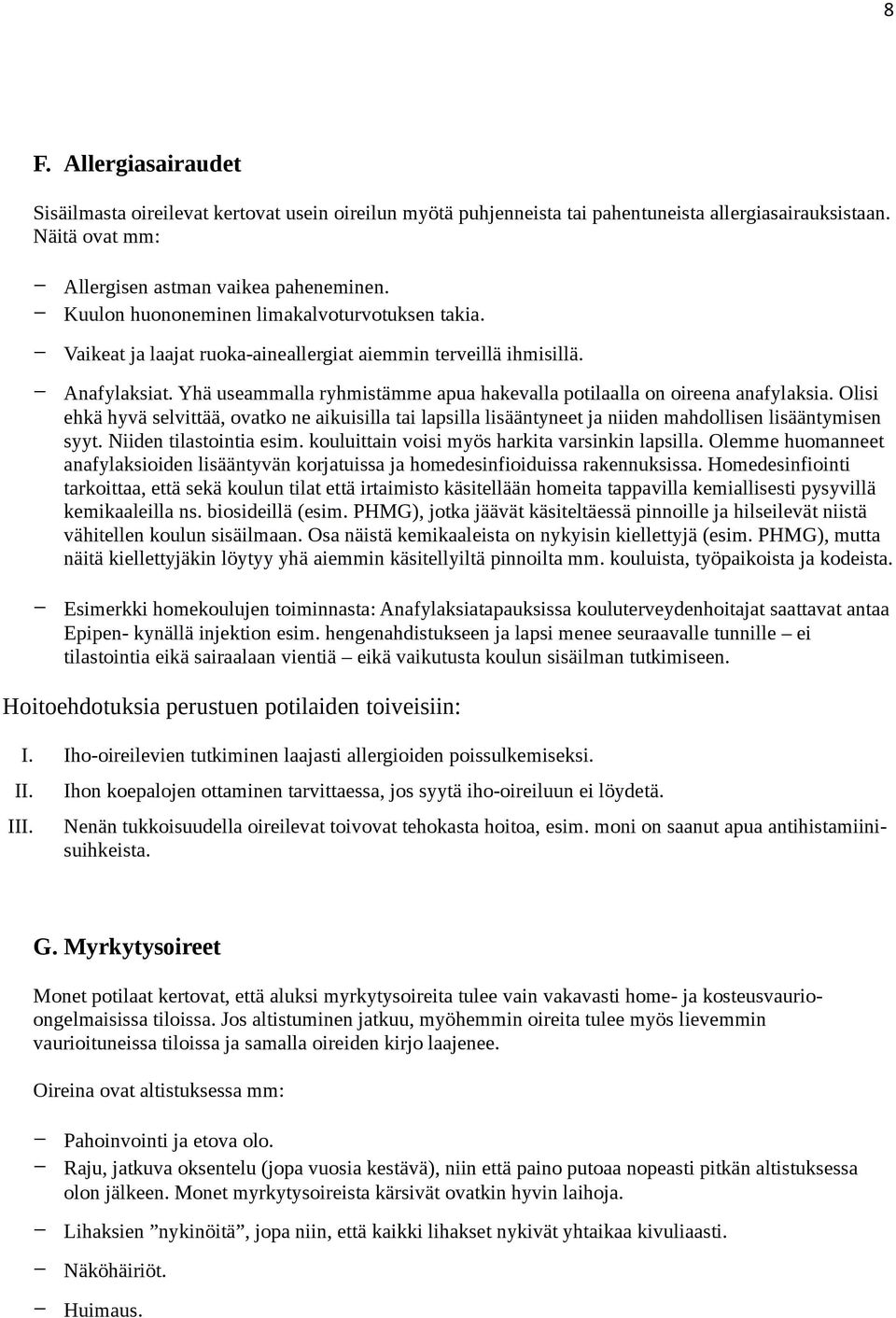 Yhä useammalla ryhmistämme apua hakevalla potilaalla on oireena anafylaksia. Olisi ehkä hyvä selvittää, ovatko ne aikuisilla tai lapsilla lisääntyneet ja niiden mahdollisen lisääntymisen syyt.