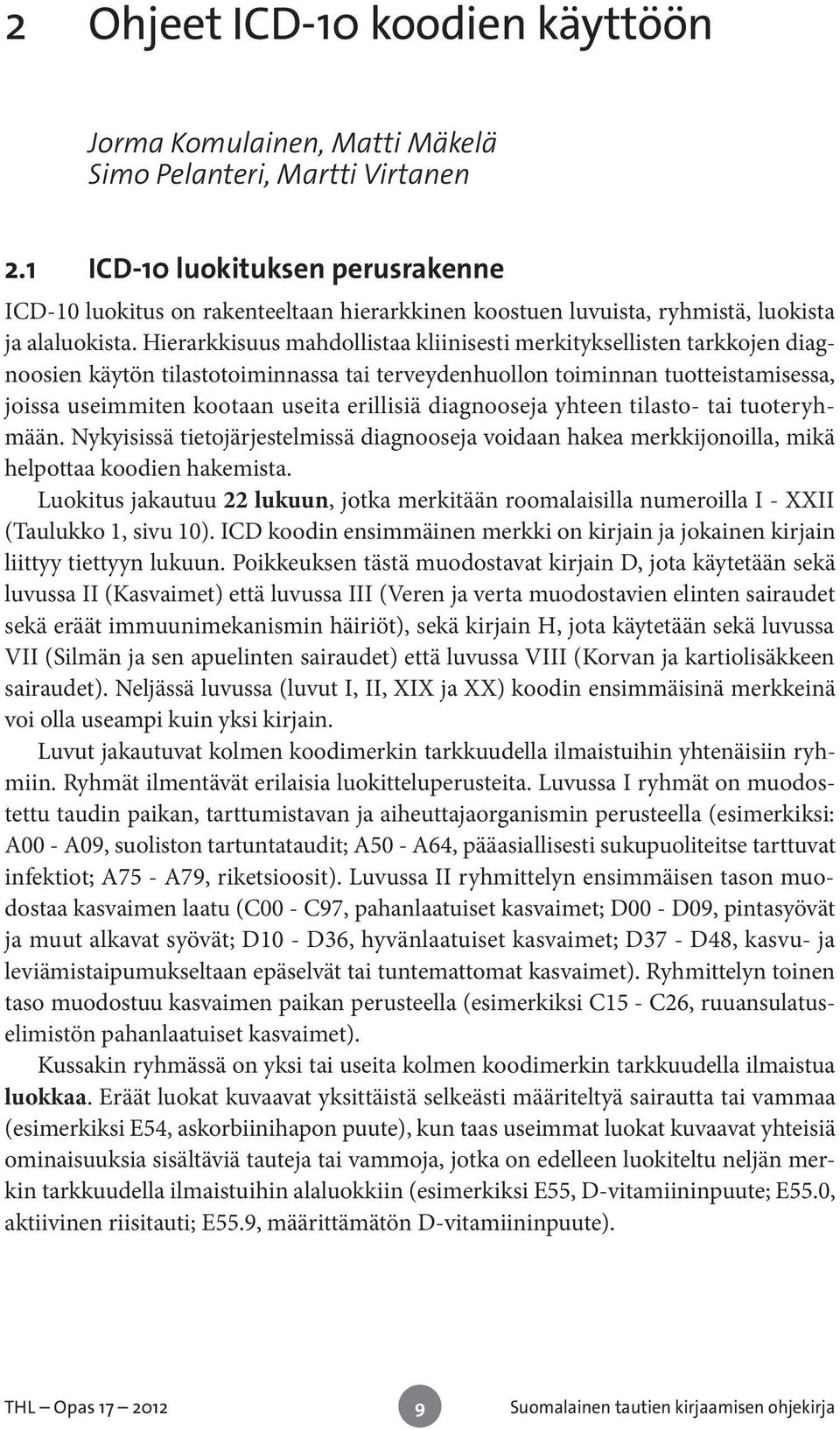 Hierarkkisuus mahdollistaa kliinisesti merkityksellisten tarkkojen diagnoosien käytön tilastotoiminnassa tai terveydenhuollon toiminnan tuotteistamisessa, joissa useimmiten kootaan useita erillisiä