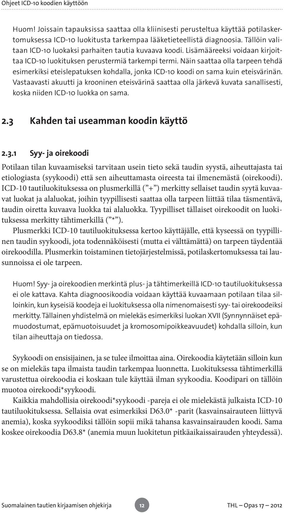 Näin saattaa olla tarpeen tehdä esimerkiksi eteislepatuksen kohdalla, jonka ICD-10 koodi on sama kuin eteisvärinän.