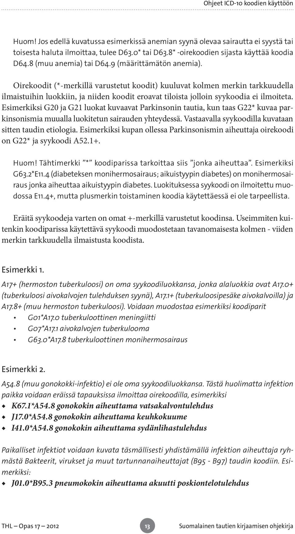 Oirekoodit (*-merkillä varustetut koodit) kuuluvat kolmen merkin tarkkuudella ilmaistuihin luokkiin, ja niiden koodit eroavat tiloista jolloin syykoodia ei ilmoiteta.