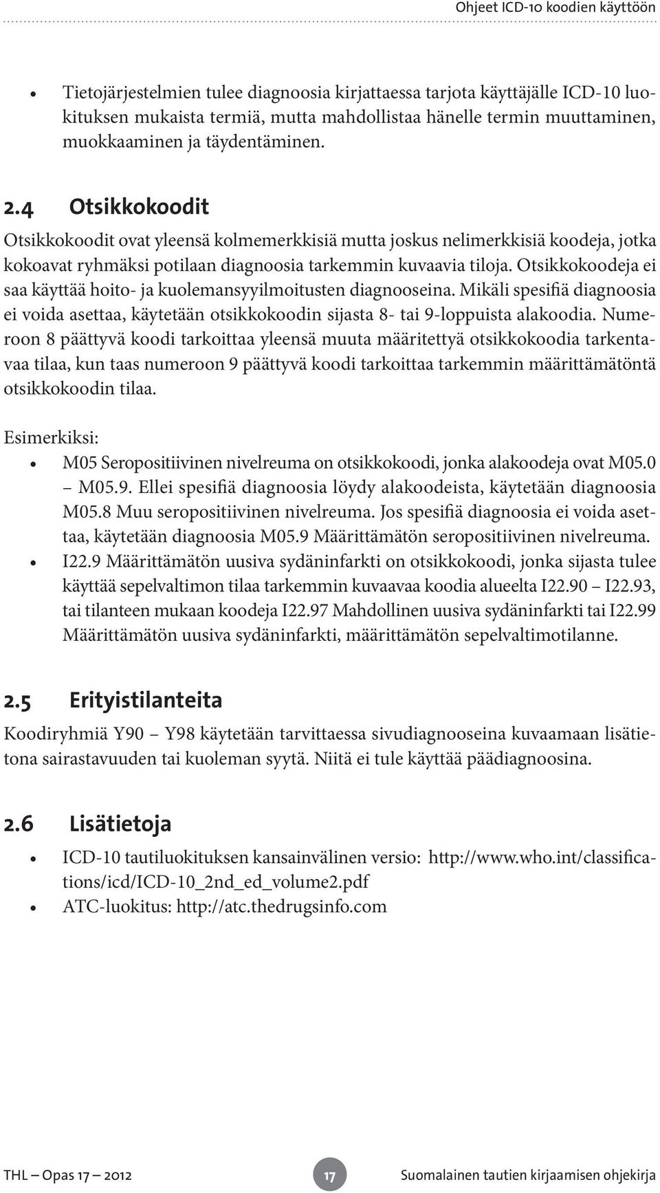 Otsikkokoodeja ei saa käyttää hoito- ja kuolemansyyilmoitusten diagnooseina. Mikäli spesifiä diagnoosia ei voida asettaa, käytetään otsikkokoodin sijasta 8- tai 9-loppuista alakoodia.